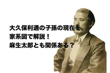 大久保利通の子孫の現在を、家系図で解説！麻生太郎とも関係ある？ 