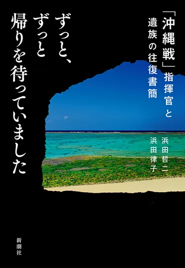 浜田哲二／著、浜田律子／著「ずっと、ずっと帰りを待っていました―「沖縄戦」指揮官と遺族の往復書簡―」