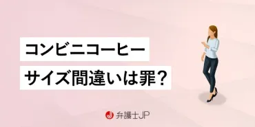 詐欺罪？ 窃盗罪？ コンビニコーヒーのサイズ押し間違いは犯罪か 