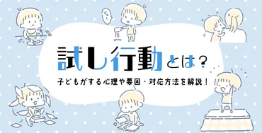 試し行動とは?子どもがする心理や要因・対応方法を解説!