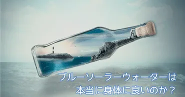 ブルーソーラーウォーターは本当に身体に良いのか?