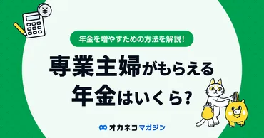 専業主婦の年金はいくら？年金を増やす方法やパターン別の受給額を徹底解説 