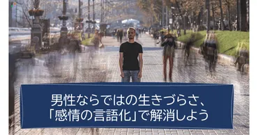 男性ならではの生きづらさ、「感情の言語化」で解消しよう 