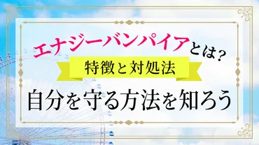 エナジーバンパイア】とは？特徴とあなたの身を守る対策法